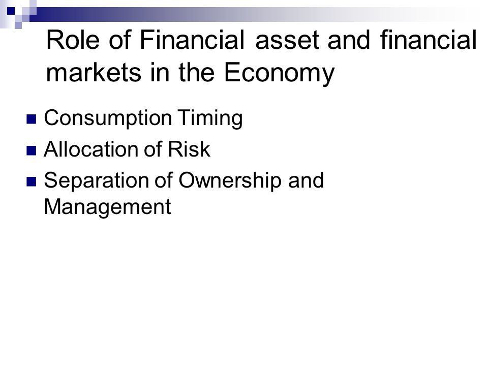 Role of Financial asset and financial markets in the Economy Consumption Timing Allocation of Risk Separation of Ownership and Management
