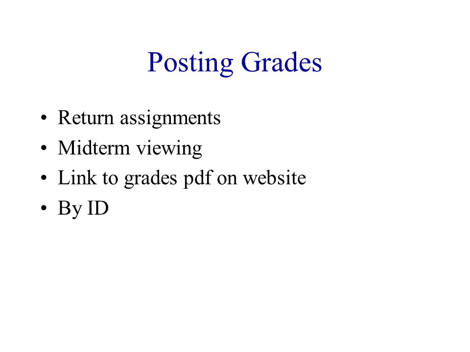Posting Grades Return assignments Midterm viewing Link to grades pdf on website By ID