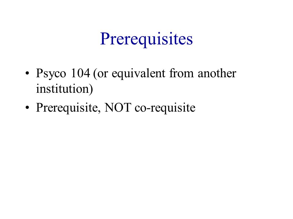 Prerequisites Psyco 104 (or equivalent from another institution) Prerequisite, NOT co-requisite