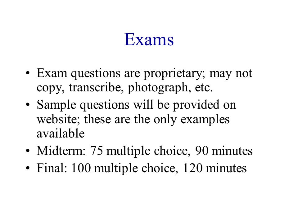 Exams Exam questions are proprietary; may not copy, transcribe, photograph, etc.