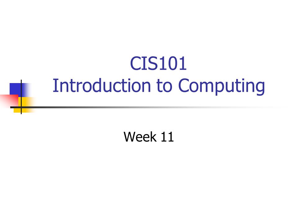 CIS101 Introduction to Computing Week 11