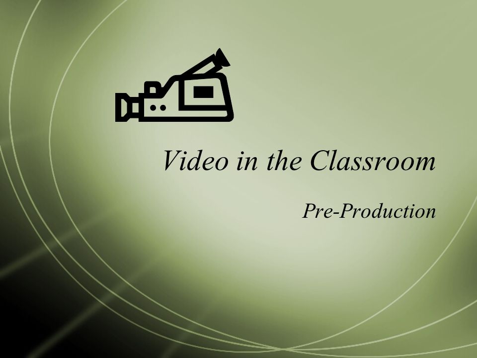 Video in the Classroom Pre-Production