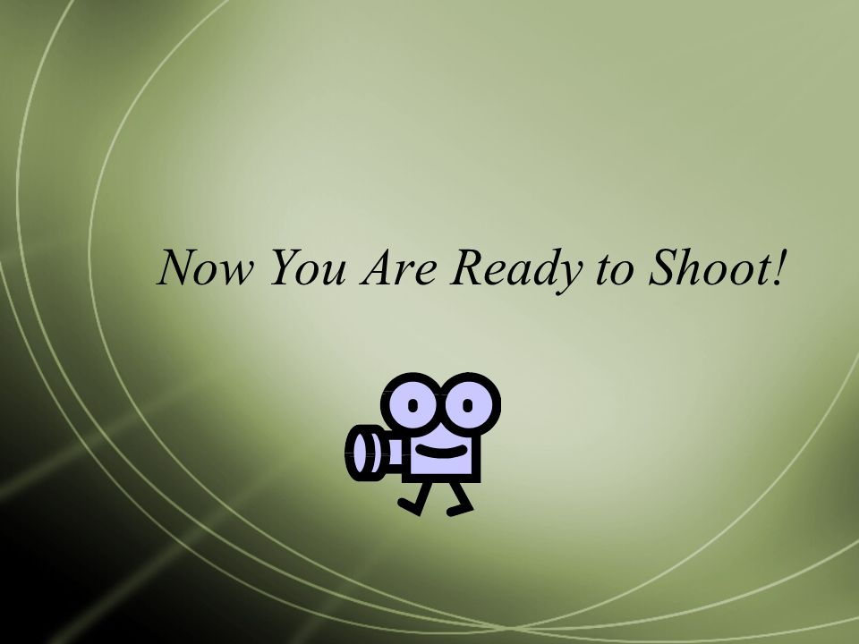 Now You Are Ready to Shoot!