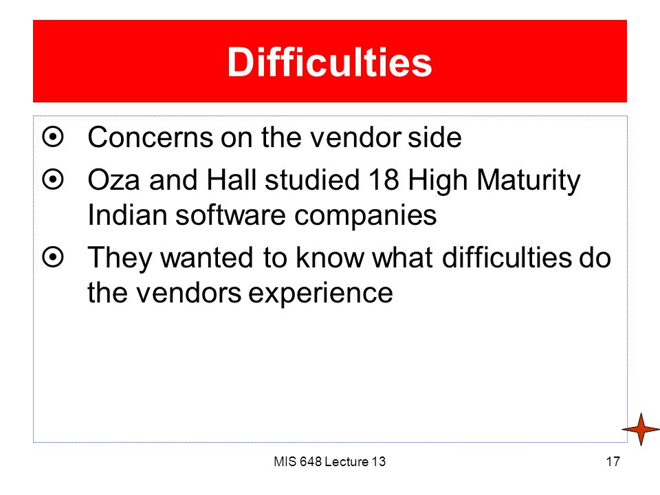 MIS 648 Lecture 1317 Difficulties  Concerns on the vendor side  Oza and Hall studied 18 High Maturity Indian software companies  They wanted to know what difficulties do the vendors experience