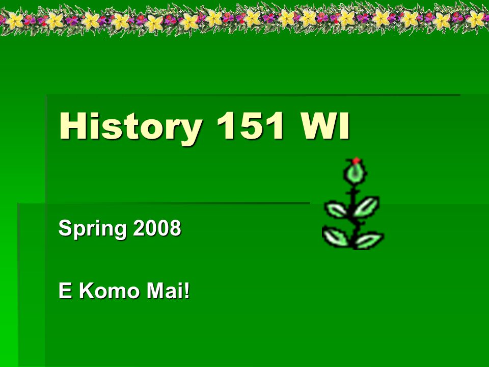 History 151 WI Spring 2008 E Komo Mai!