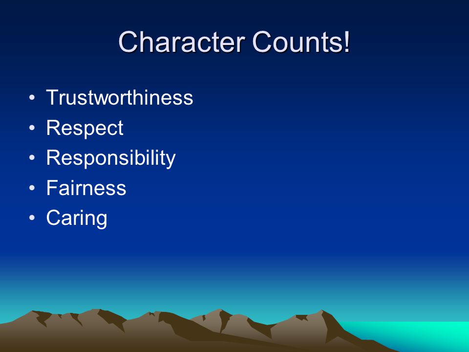Character Counts! Trustworthiness Respect Responsibility Fairness Caring
