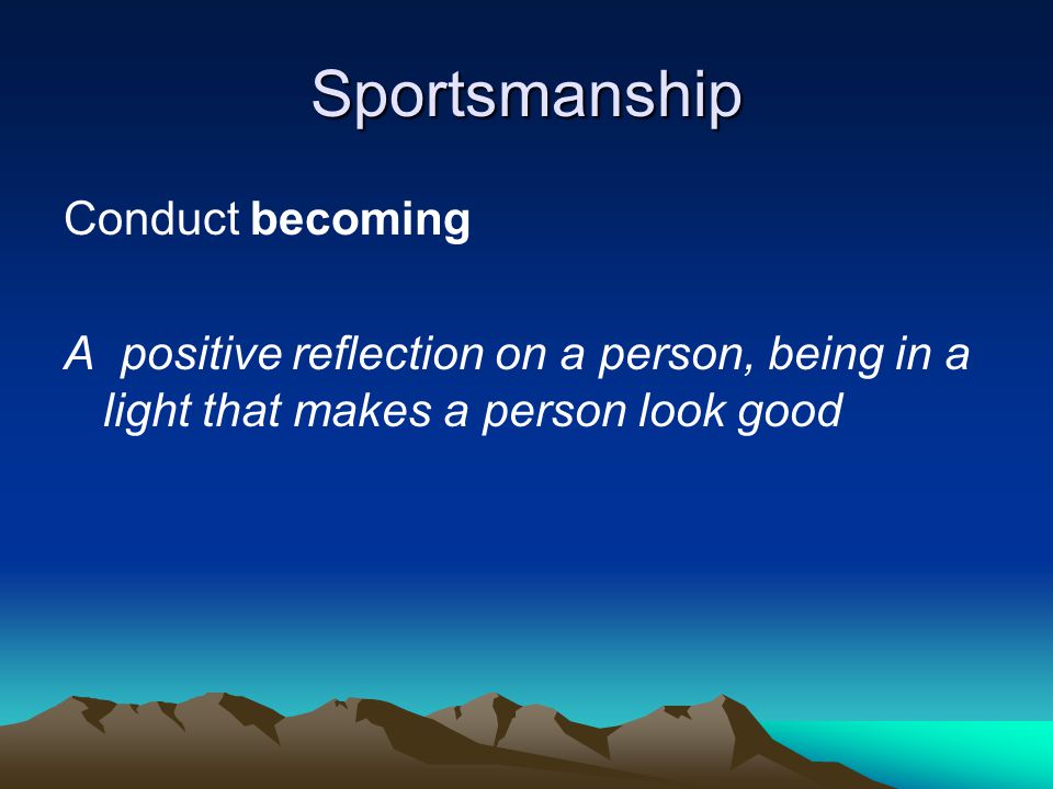 Sportsmanship A positive reflection on a person, being in a light that makes a person look good