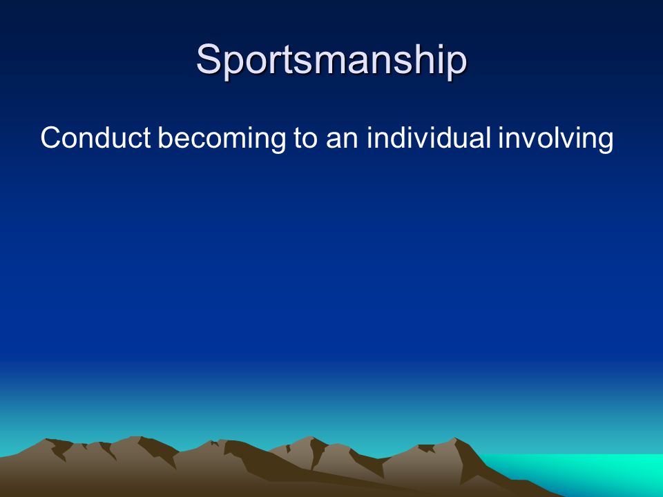 Sportsmanship Conduct becoming to an individual involving