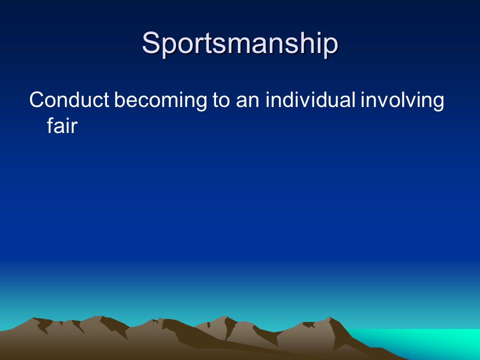 Sportsmanship Conduct becoming to an individual involving fair