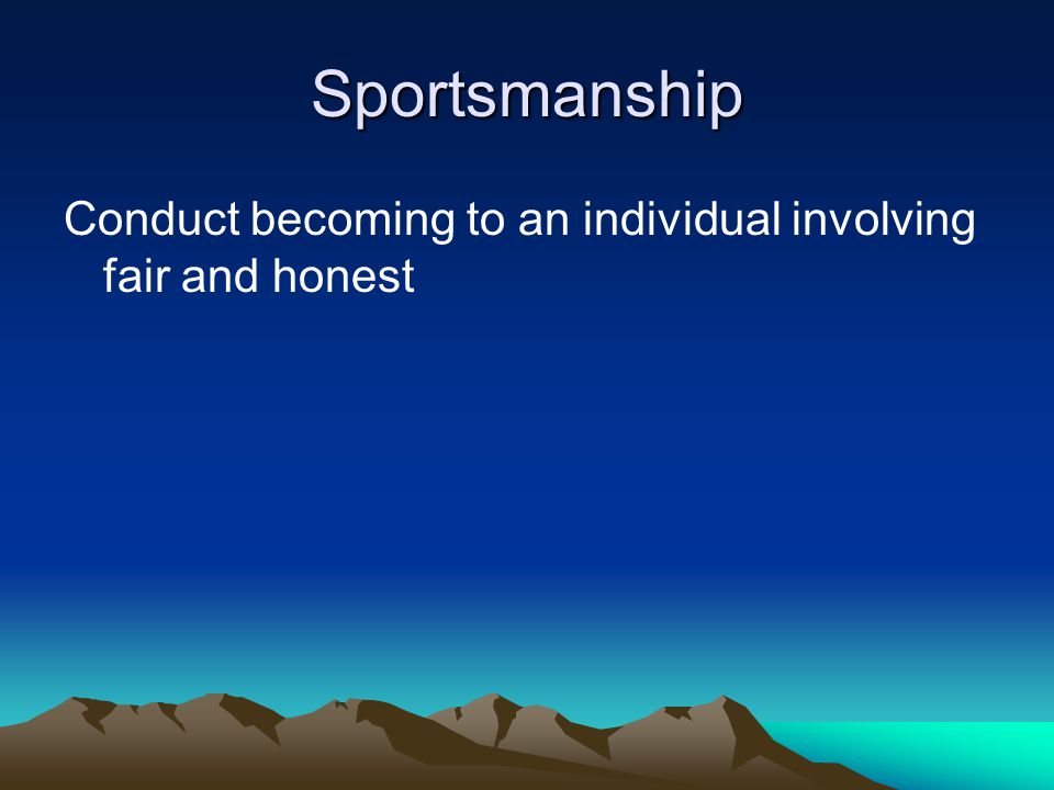 Sportsmanship Conduct becoming to an individual involving fair and honest