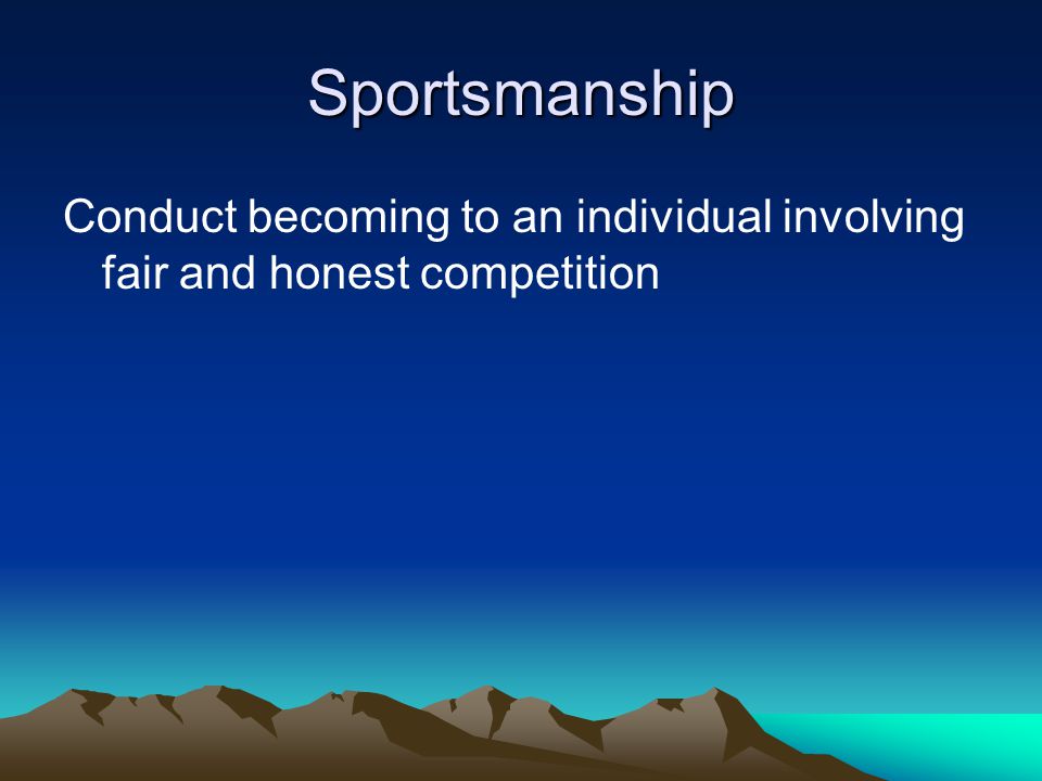 Sportsmanship Conduct becoming to an individual involving fair and honest competition