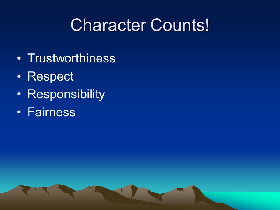 Character Counts! Trustworthiness Respect Responsibility Fairness