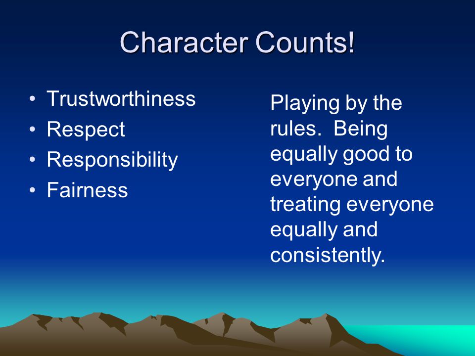Character Counts. Trustworthiness Respect Responsibility Fairness Playing by the rules.