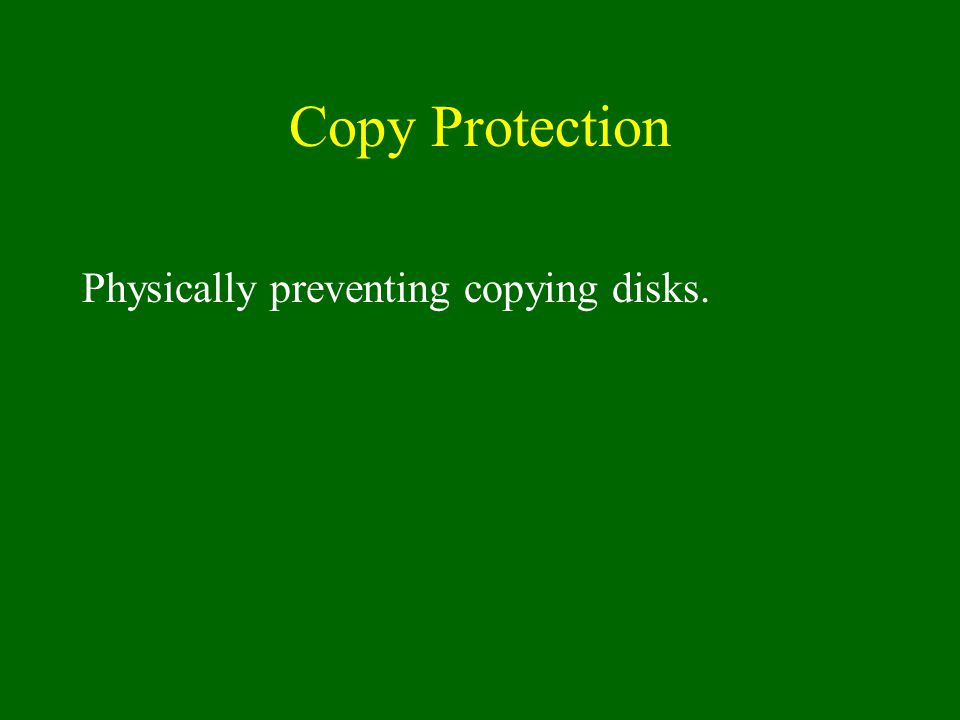Copy Protection Physically preventing copying disks.