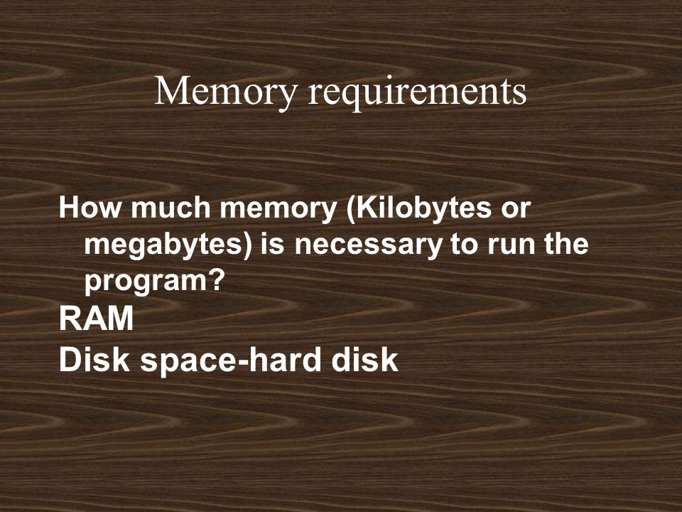 Memory requirements How much memory (Kilobytes or megabytes) is necessary to run the program.
