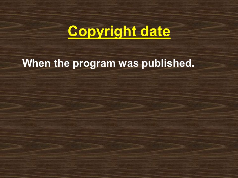 Copyright date When the program was published.