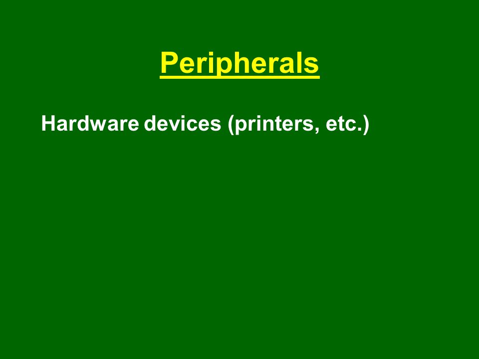 Peripherals Hardware devices (printers, etc.)