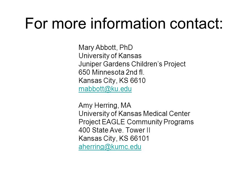 For more information contact: Mary Abbott, PhD University of Kansas Juniper Gardens Children’s Project 650 Minnesota 2nd fl.