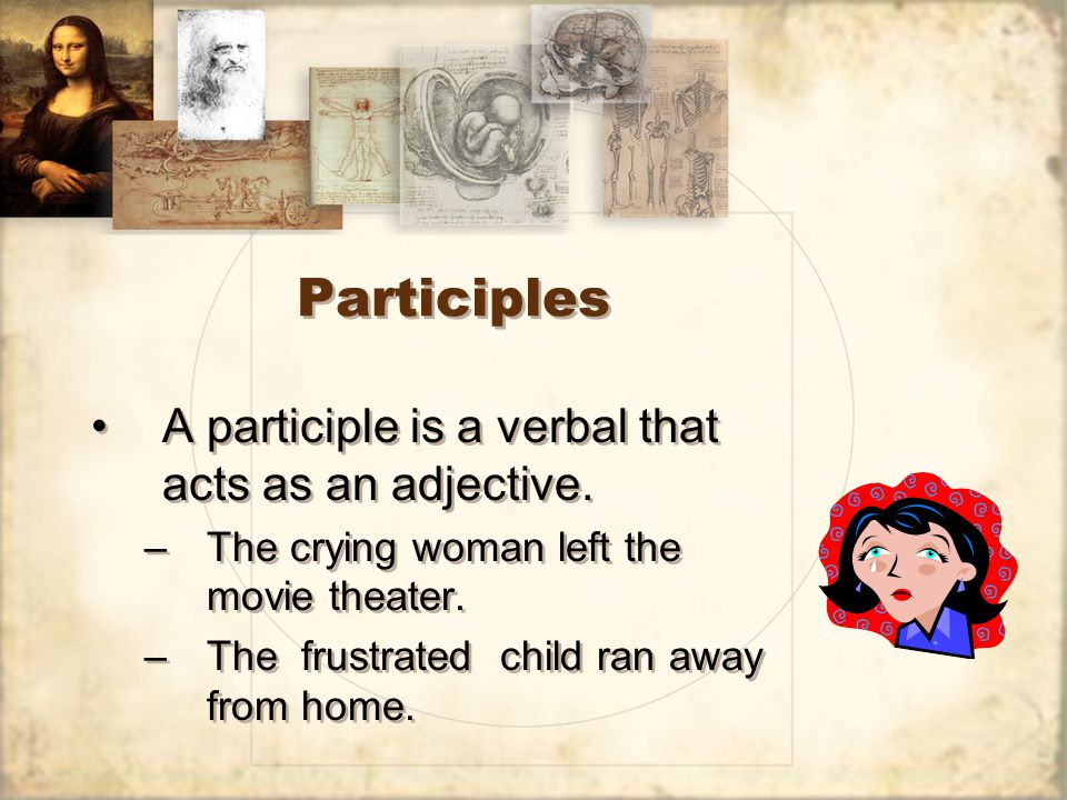 Participles A participle is a verbal that acts as an adjective.