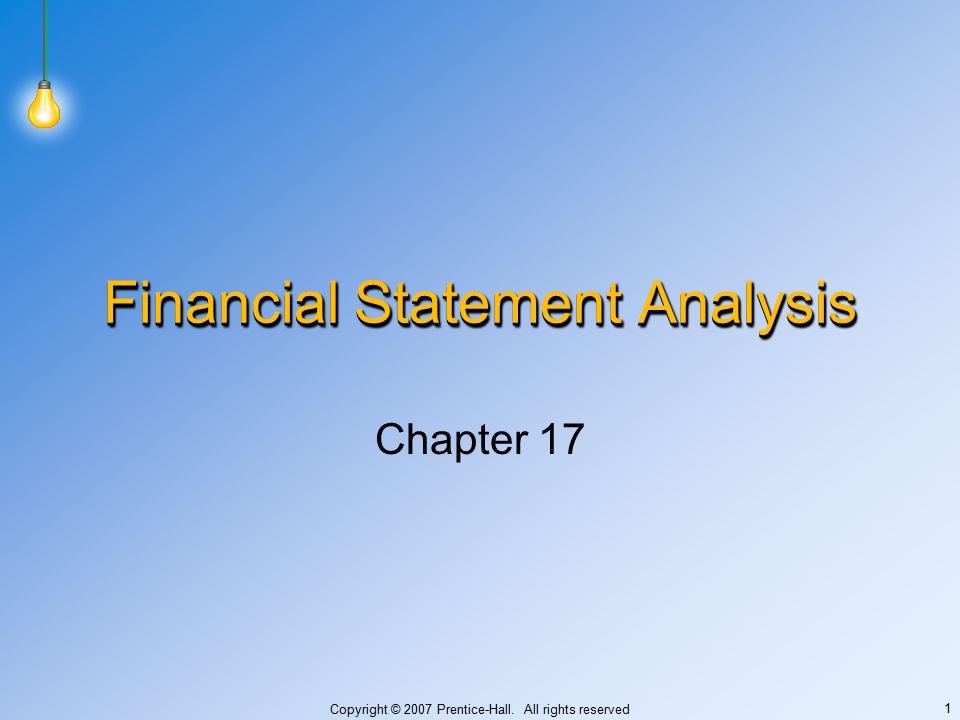 Copyright © 2007 Prentice-Hall. All rights reserved 1 Financial Statement Analysis Chapter 17