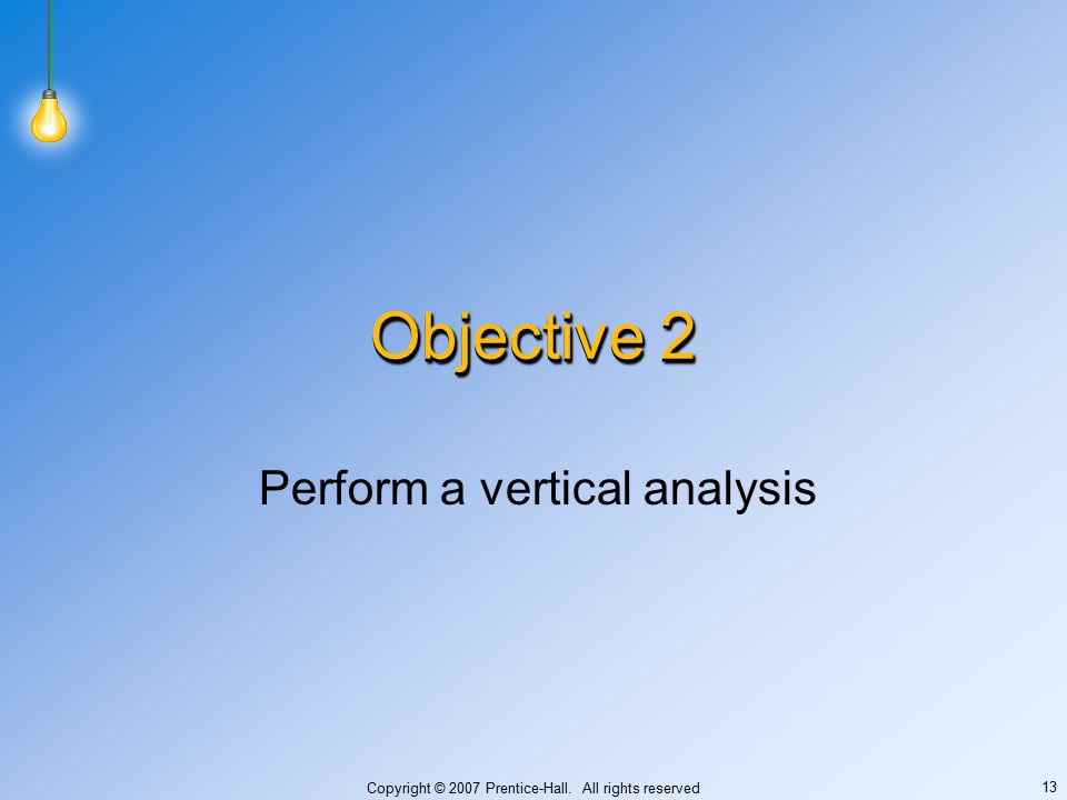 Copyright © 2007 Prentice-Hall. All rights reserved 13 Objective 2 Perform a vertical analysis