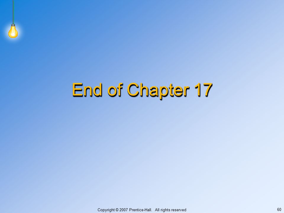 Copyright © 2007 Prentice-Hall. All rights reserved 60 End of Chapter 17