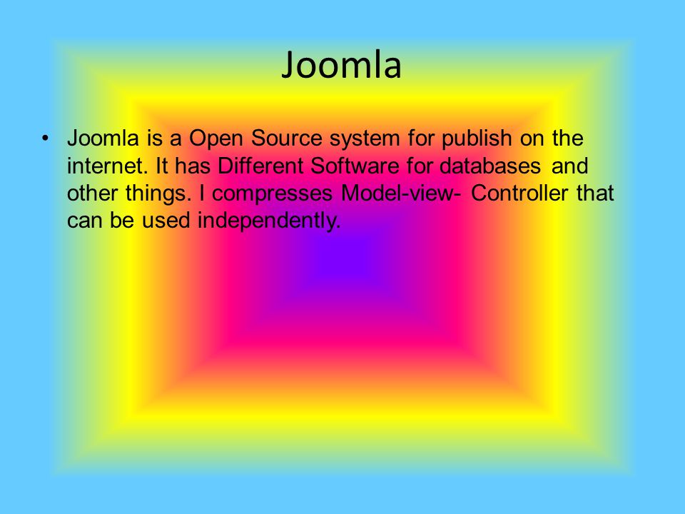 Joomla Joomla is a Open Source system for publish on the internet.