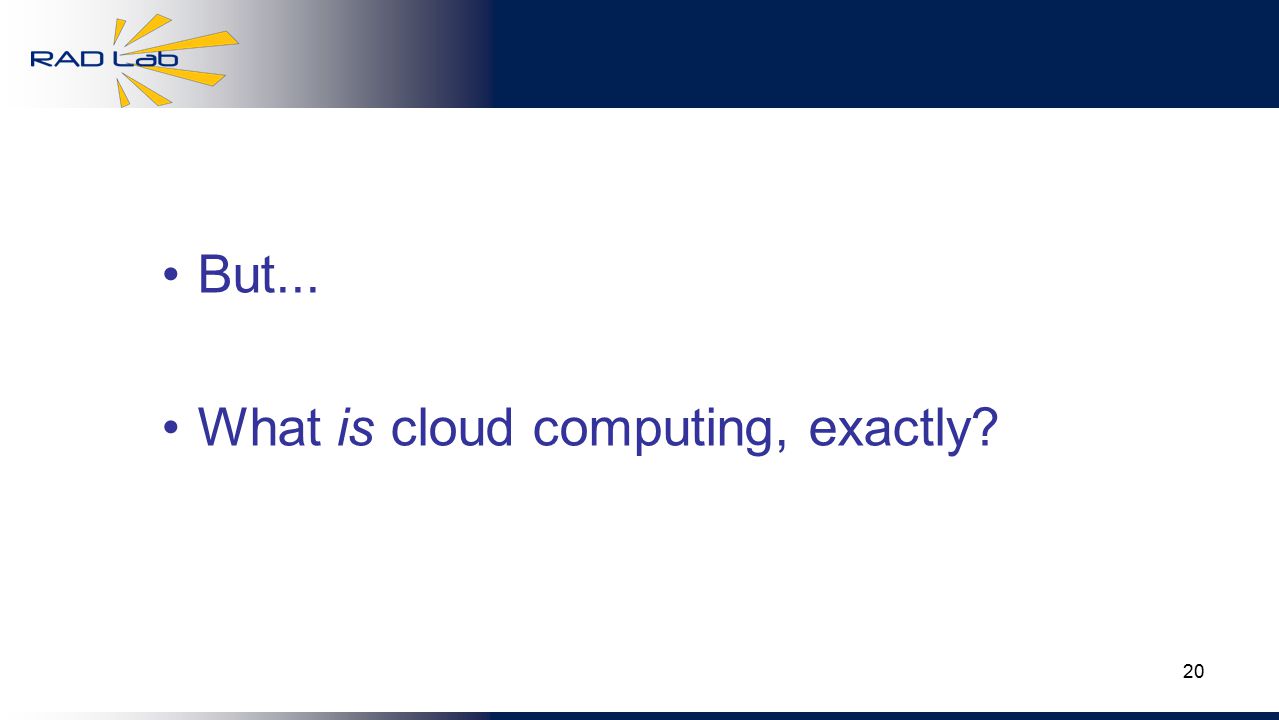 20 But... What is cloud computing, exactly