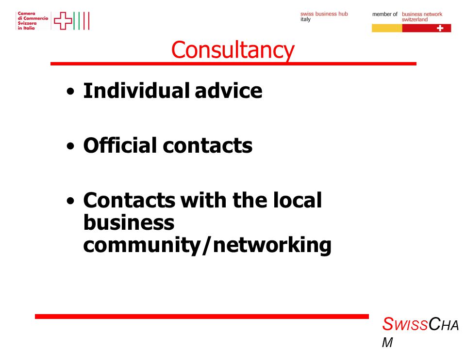S WISS C HA M Consultancy Individual advice Official contacts Contacts with the local business community/networking