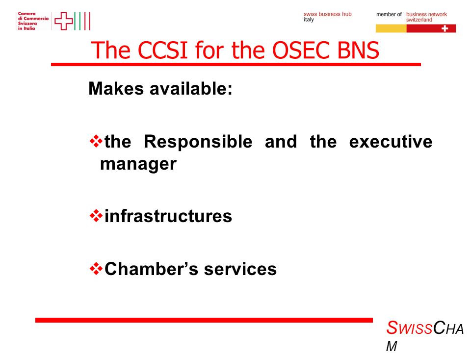 S WISS C HA M The CCSI for the OSEC BNS Makes available:  the Responsible and the executive manager  infrastructures  Chamber’s services