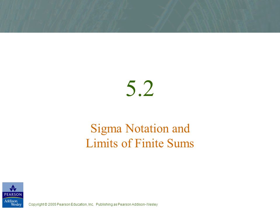 5.2 Sigma Notation and Limits of Finite Sums