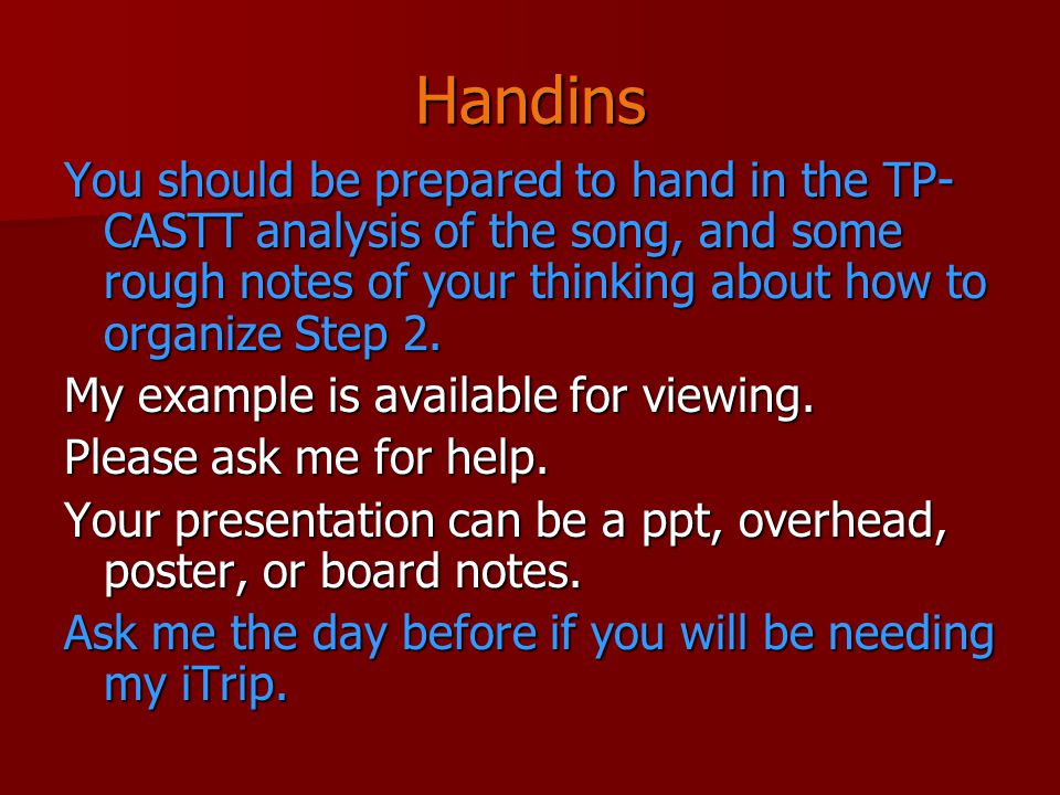 Handins You should be prepared to hand in the TP- CASTT analysis of the song, and some rough notes of your thinking about how to organize Step 2.