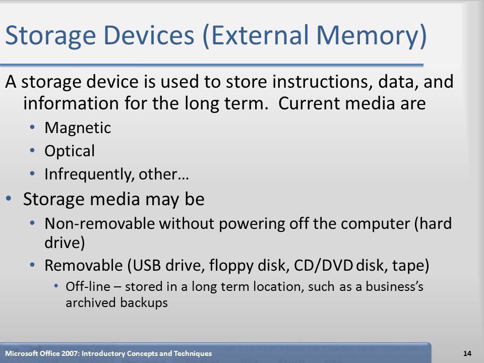 Storage Devices (External Memory) A storage device is used to store instructions, data, and information for the long term.