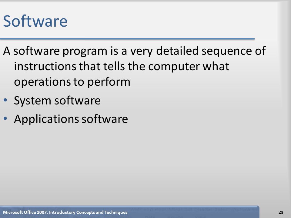 Software A software program is a very detailed sequence of instructions that tells the computer what operations to perform System software Applications software Microsoft Office 2007: Introductory Concepts and Techniques23
