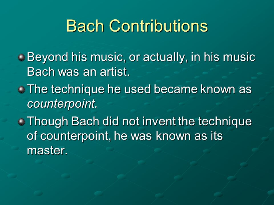 Bach Contributions Beyond his music, or actually, in his music Bach was an artist.