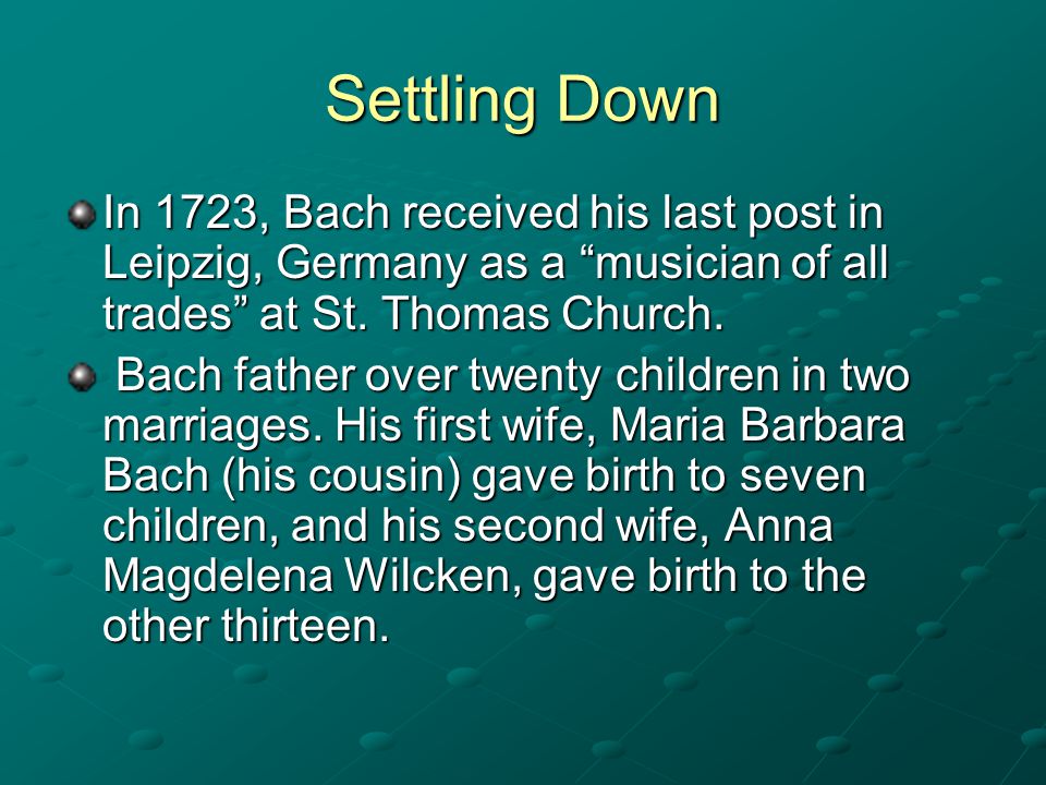 Settling Down In 1723, Bach received his last post in Leipzig, Germany as a musician of all trades at St.