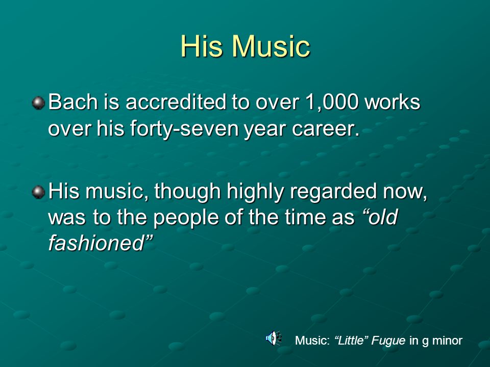 His Music Bach is accredited to over 1,000 works over his forty-seven year career.