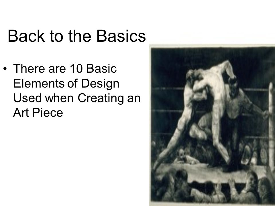 Back to the Basics There are 10 Basic Elements of Design Used when Creating an Art Piece
