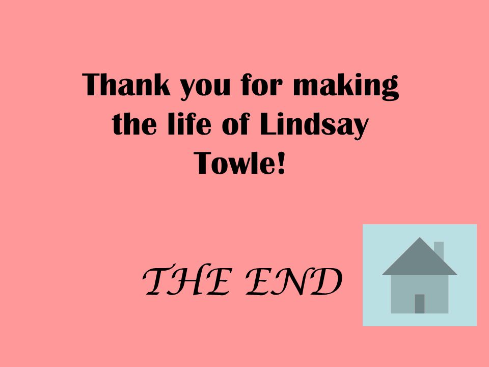 Thank you for making the life of Lindsay Towle! THE END