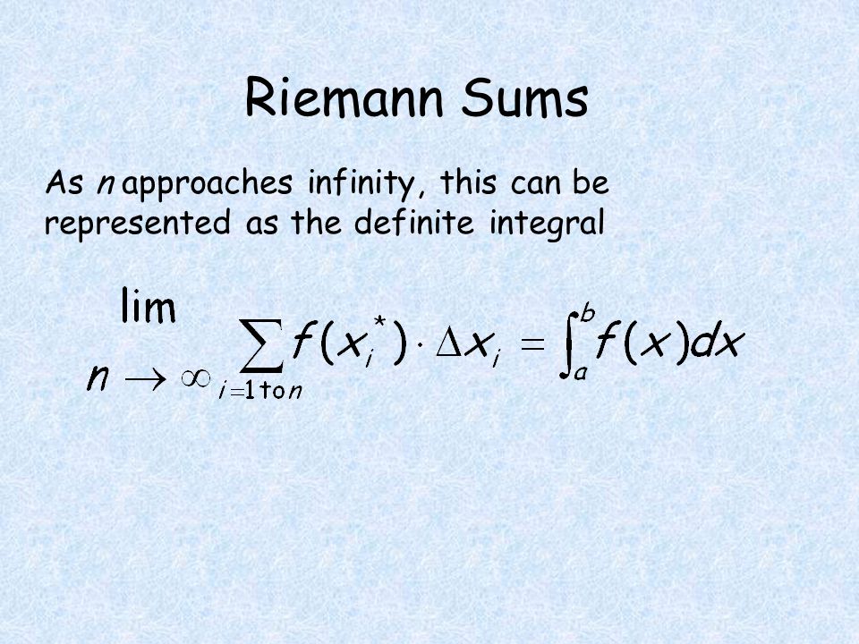 Riemann Sums As n approaches infinity, this can be represented as the definite integral