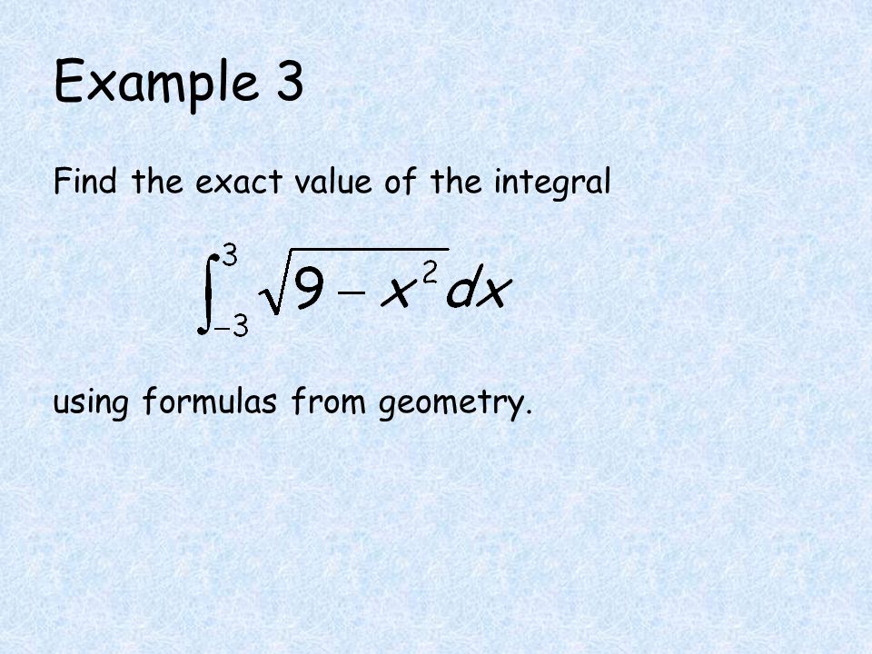 Example 3 Find the exact value of the integral using formulas from geometry.