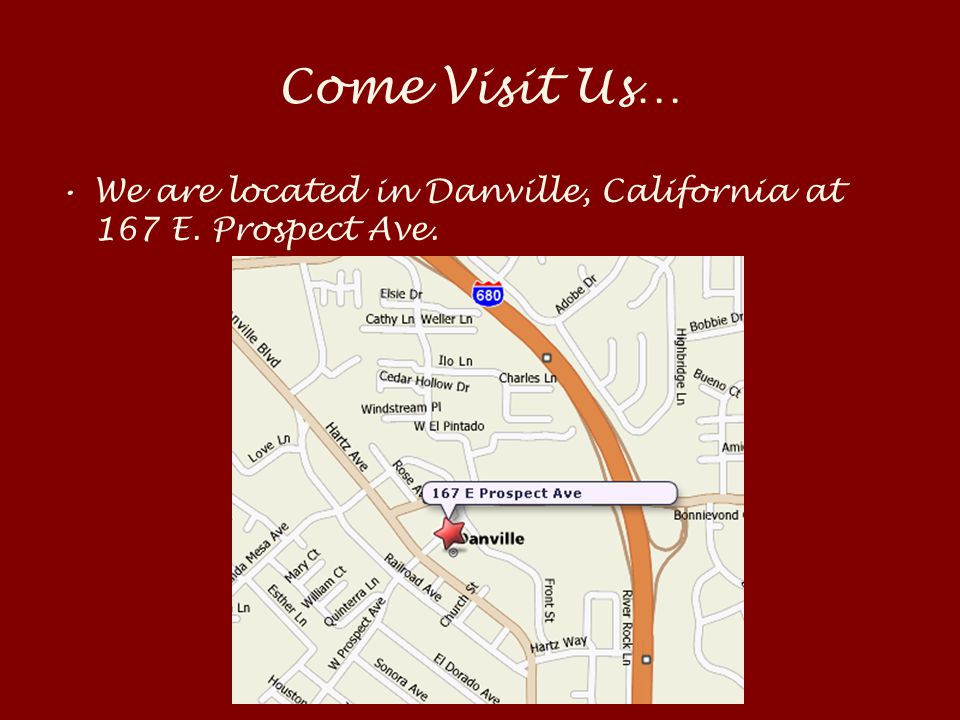 Come Visit Us… We are located in Danville, California at 167 E. Prospect Ave.