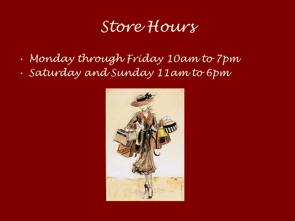 Store Hours Monday through Friday 10am to 7pm Saturday and Sunday 11am to 6pm