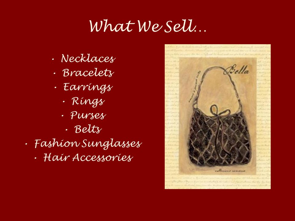What We Sell… Necklaces Bracelets Earrings Rings Purses Belts Fashion Sunglasses Hair Accessories