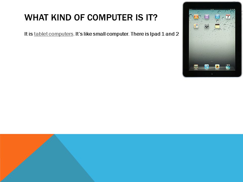 WHAT KIND OF COMPUTER IS IT. It is tablet computers.