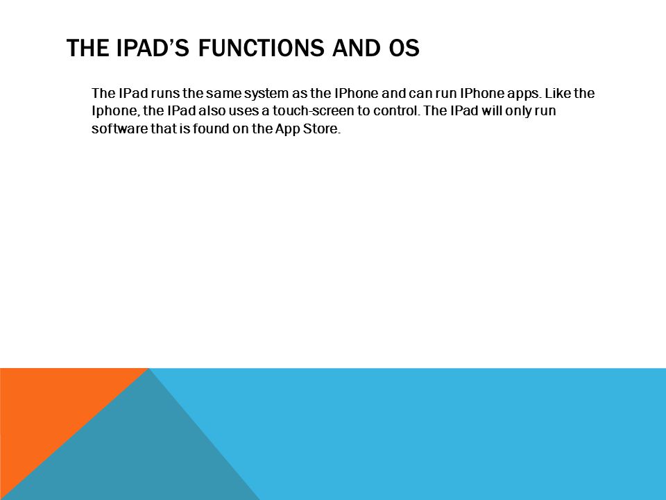 THE IPAD’S FUNCTIONS AND OS The IPad runs the same system as the IPhone and can run IPhone apps.
