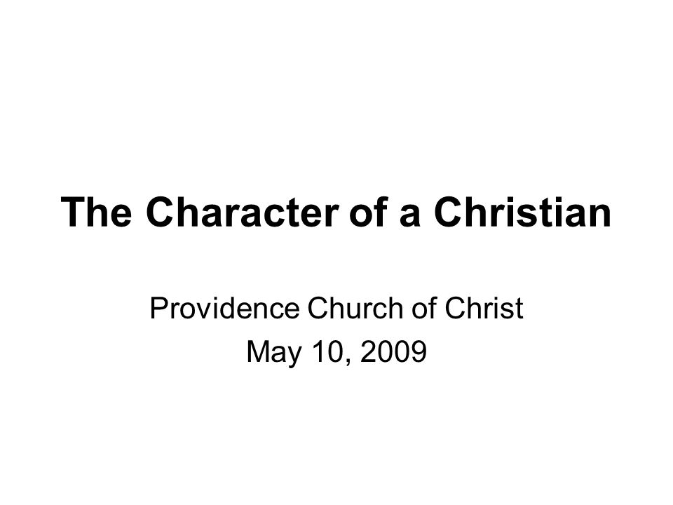 The Character of a Christian Providence Church of Christ May 10, 2009
