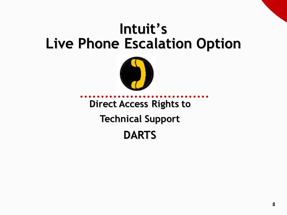 8 Direct Access Rights to Technical Support DARTS Intuit’s Live Phone Escalation Option