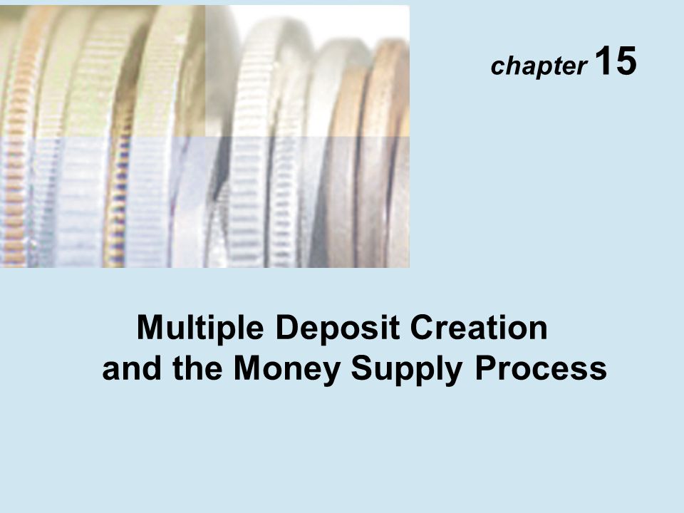 chapter 15 Multiple Deposit Creation and the Money Supply Process