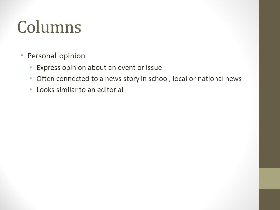Columns Personal opinion Express opinion about an event or issue Often connected to a news story in school, local or national news Looks similar to an editorial